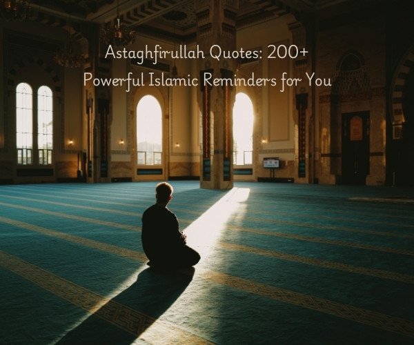 Astaghfirullah Quotes: 200+ Powerful Islamic Reminders for You